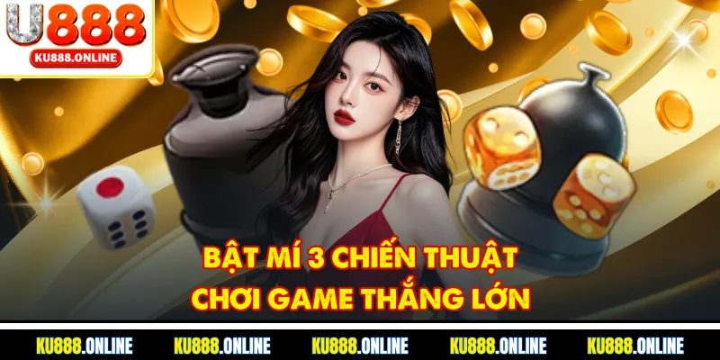 Bật mí 3 chiến thuật chơi game thắng lớn