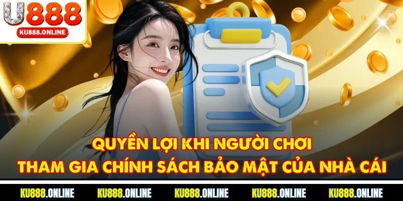 Quyền lợi khi người chơi tham gia chính sách bảo mật của nhà cái