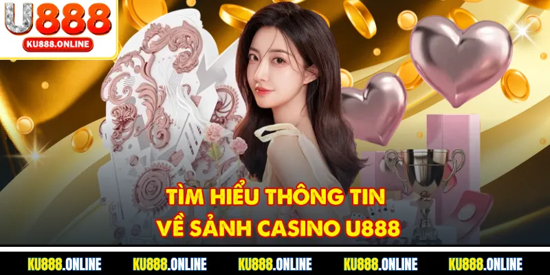 Tìm hiểu thông tin về sảnh Casino U888