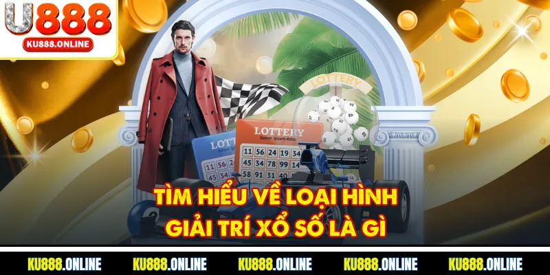 Tìm hiểu về loại hình giải trí xổ số là gì