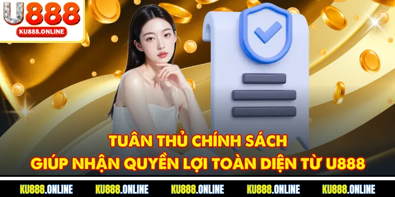 Tuân thủ chính sách giúp nhận quyền lợi toàn diện từ U888